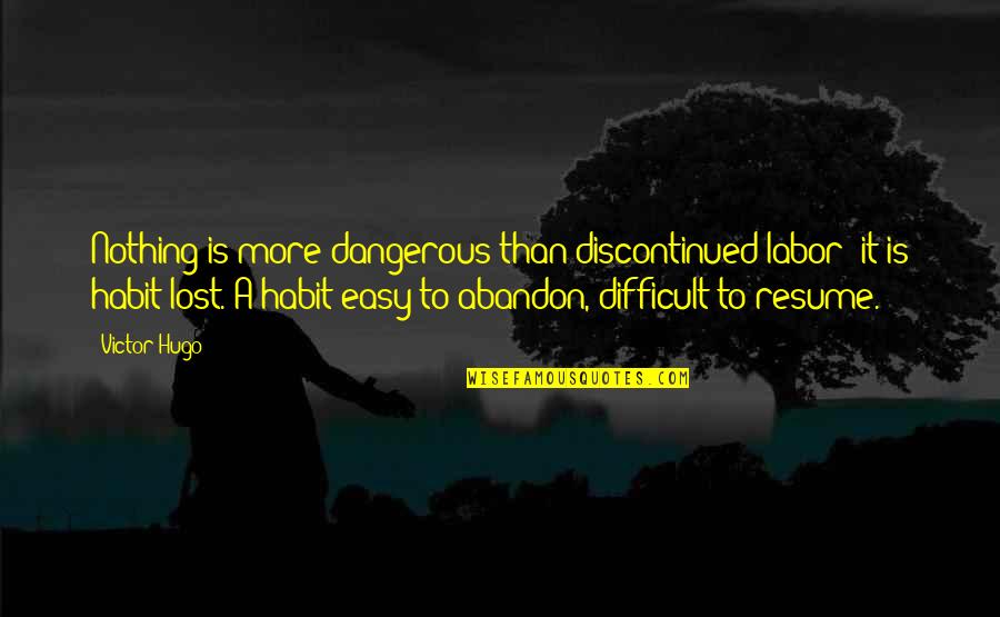 Chuchundra In Rikki Quotes By Victor Hugo: Nothing is more dangerous than discontinued labor; it Chuchundra In Rikki Quotes By Victor Hugo: Nothing is more dangerous than discontinued labor; it