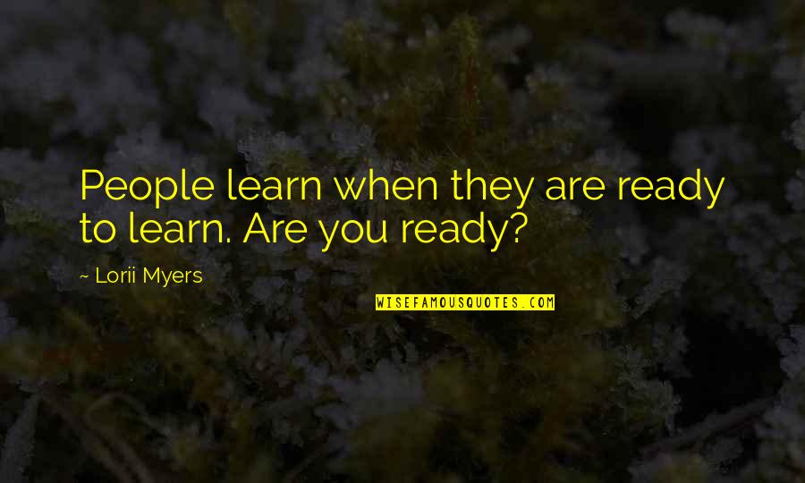 Chuchundra Quotes By Lorii Myers: People learn when they are ready to learn.