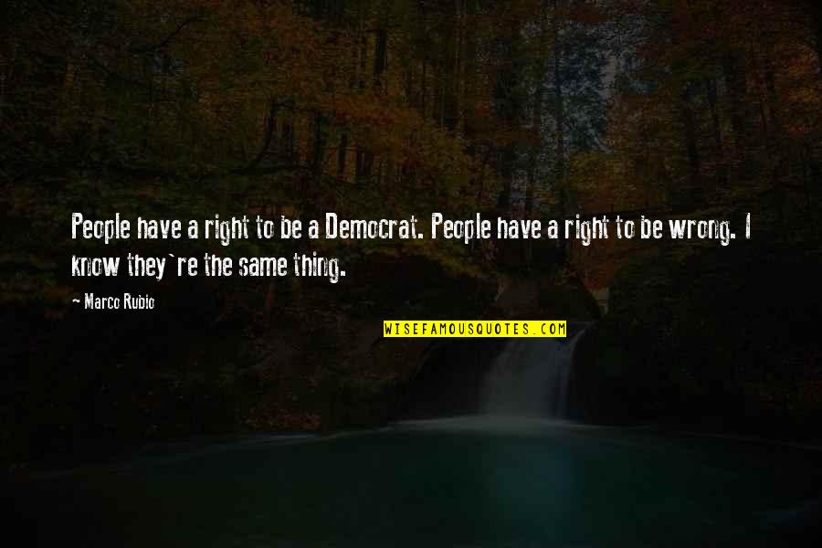 Chuchundra Quotes By Marco Rubio: People have a right to be a Democrat.