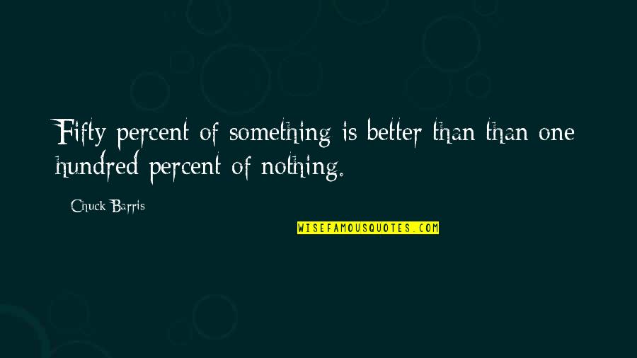 Chuck Barris Quotes By Chuck Barris: Fifty percent of something is better than than