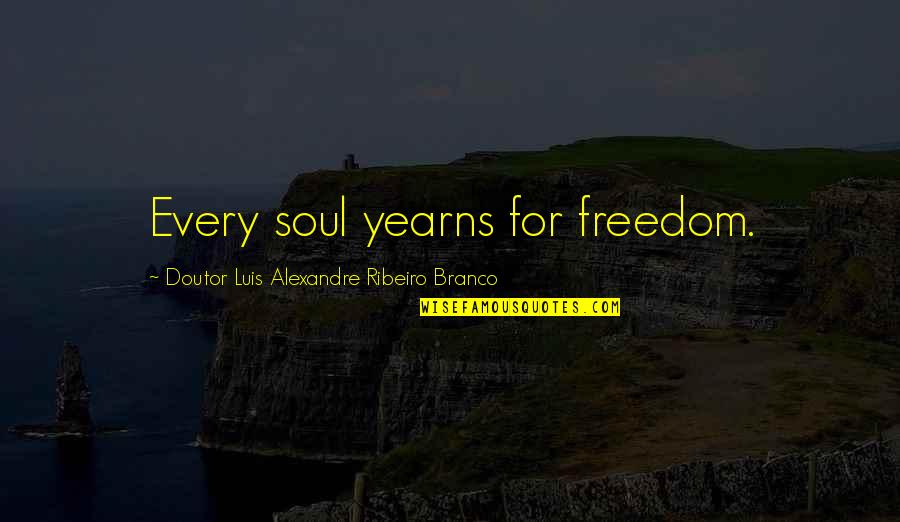 Chuck Berry Famous Quotes By Doutor Luis Alexandre Ribeiro Branco: Every soul yearns for freedom.