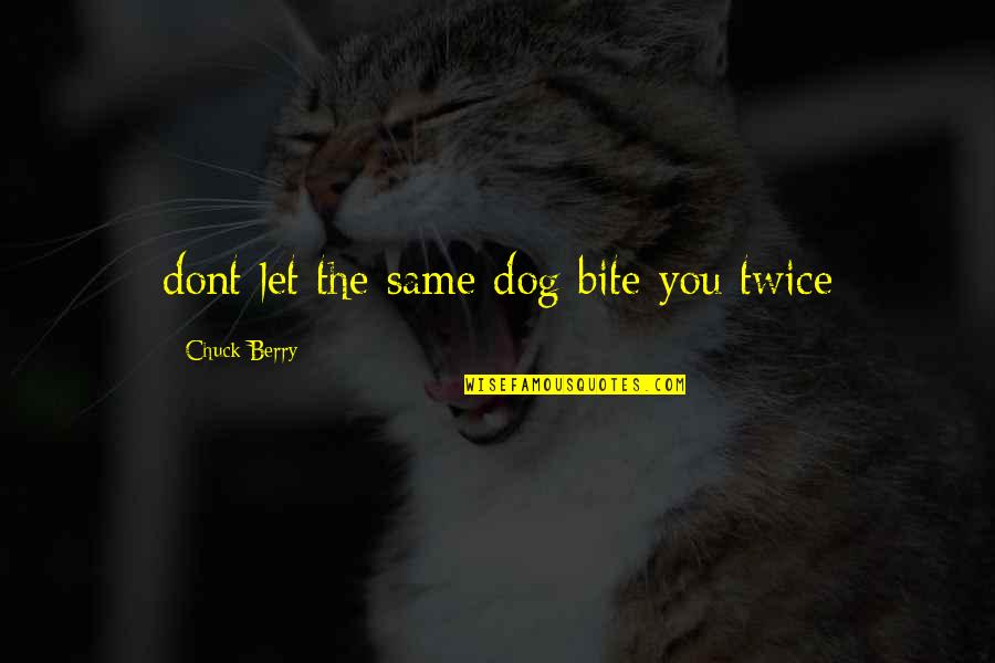 Chuck Berry Quotes By Chuck Berry: dont let the same dog bite you twice
