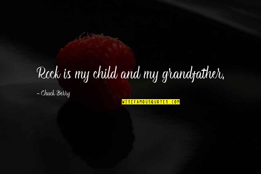 Chuck Berry Quotes By Chuck Berry: Rock is my child and my grandfather.