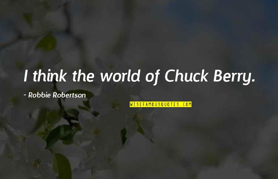Chuck Berry Quotes By Robbie Robertson: I think the world of Chuck Berry.