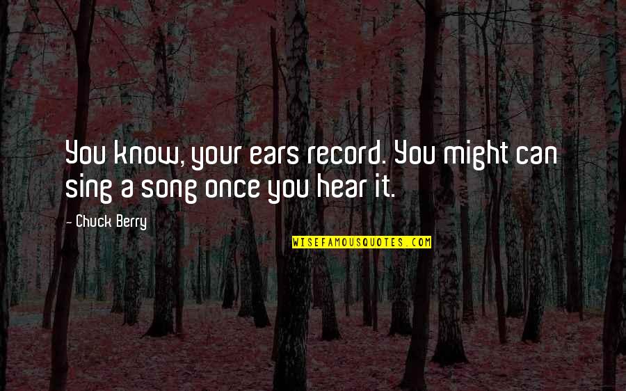 Chuck Berry Song Quotes By Chuck Berry: You know, your ears record. You might can