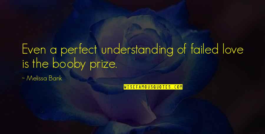 Chuck Berry Song Quotes By Melissa Bank: Even a perfect understanding of failed love is