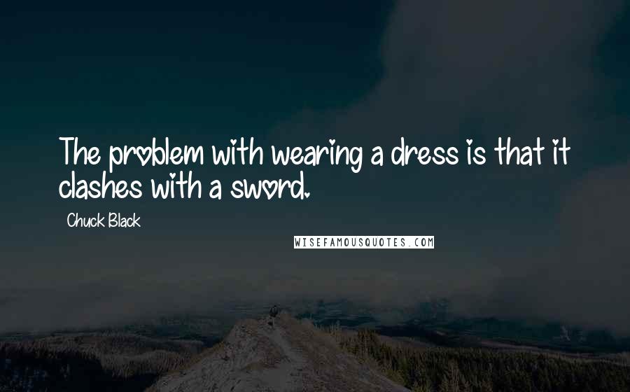 Chuck Black quotes: The problem with wearing a dress is that it clashes with a sword.