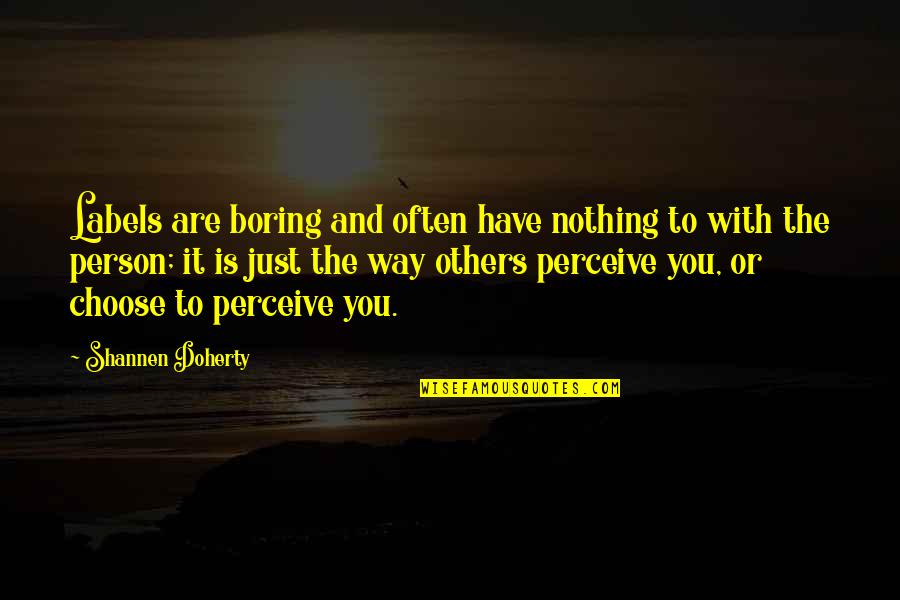 Chuck Bolger Quotes By Shannen Doherty: Labels are boring and often have nothing to Chuck Bolger Quotes By Shannen Doherty: Labels are boring and often have nothing to