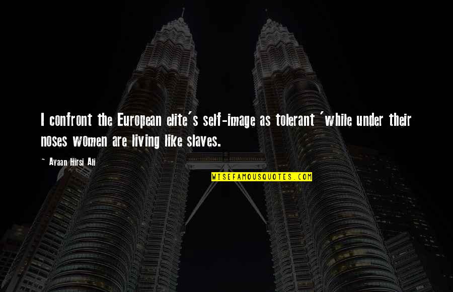 Chuck Chamberlain Quotes By Ayaan Hirsi Ali: I confront the European elite's self-image as tolerant Chuck Chamberlain Quotes By Ayaan Hirsi Ali: I confront the European elite's self-image as tolerant