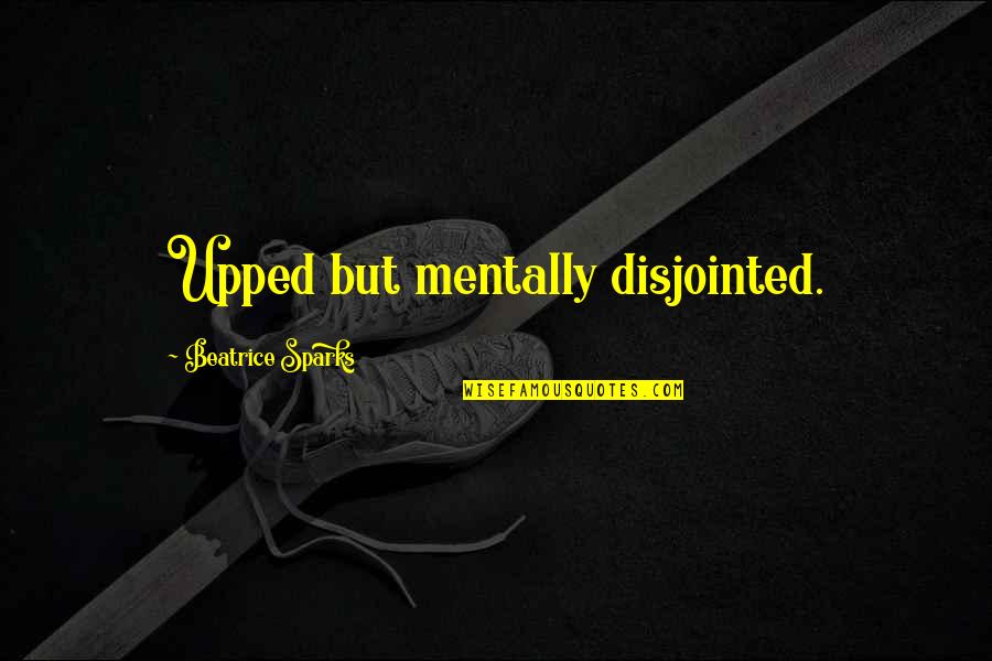 Chuck Chamberlain Quotes By Beatrice Sparks: Upped but mentally disjointed. Chuck Chamberlain Quotes By Beatrice Sparks: Upped but mentally disjointed.