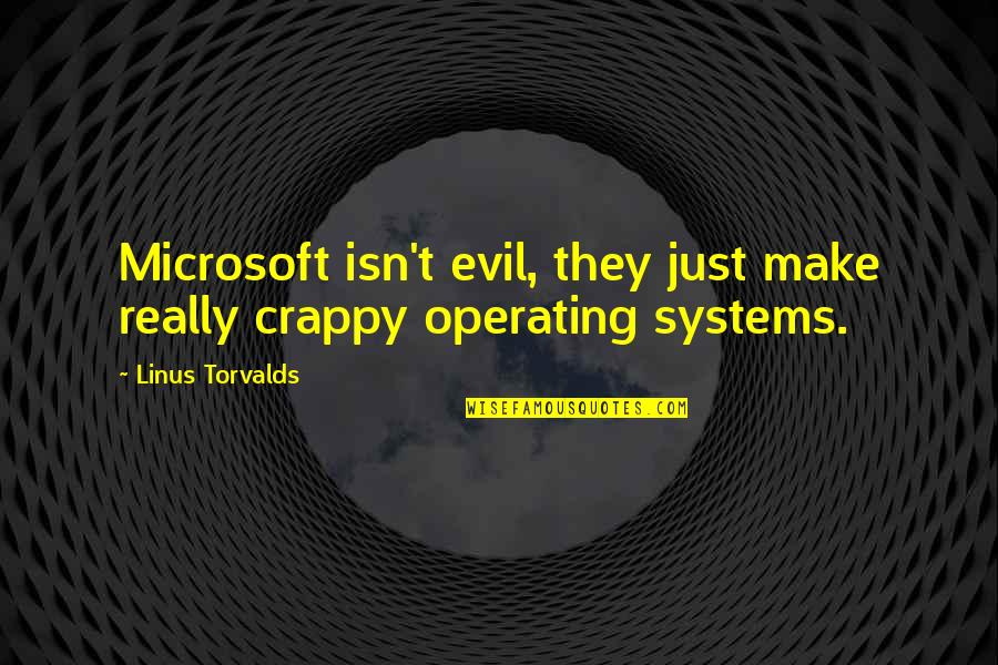 Chuck Chamberlain Quotes By Linus Torvalds: Microsoft isn't evil, they just make really crappy