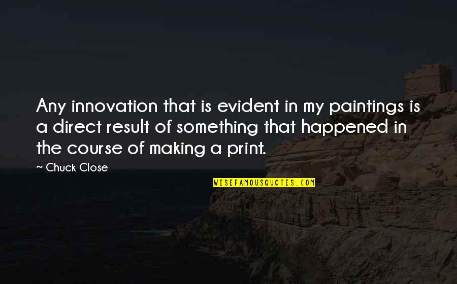 Chuck Close Quotes By Chuck Close: Any innovation that is evident in my paintings