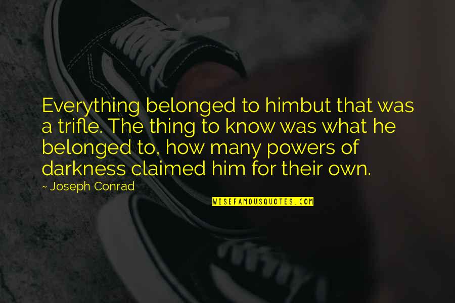 Chuck Colson Quotes By Joseph Conrad: Everything belonged to himbut that was a trifle.