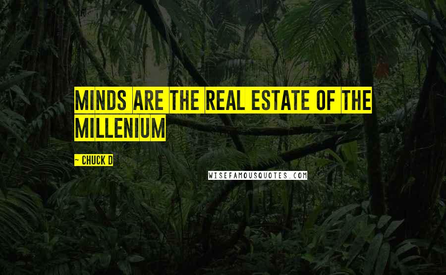 Chuck D quotes: Minds are the real estate of the millenium