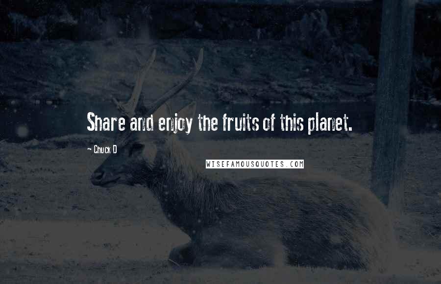 Chuck D quotes: Share and enjoy the fruits of this planet.