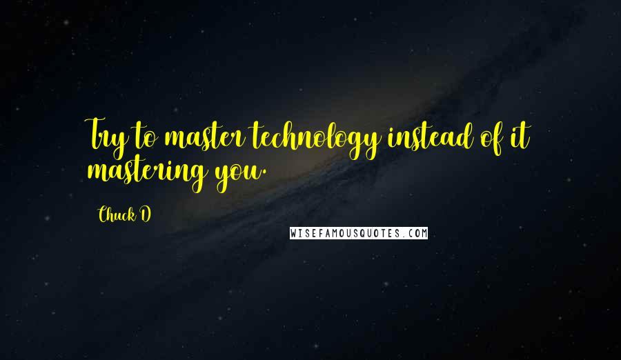 Chuck D quotes: Try to master technology instead of it mastering you.