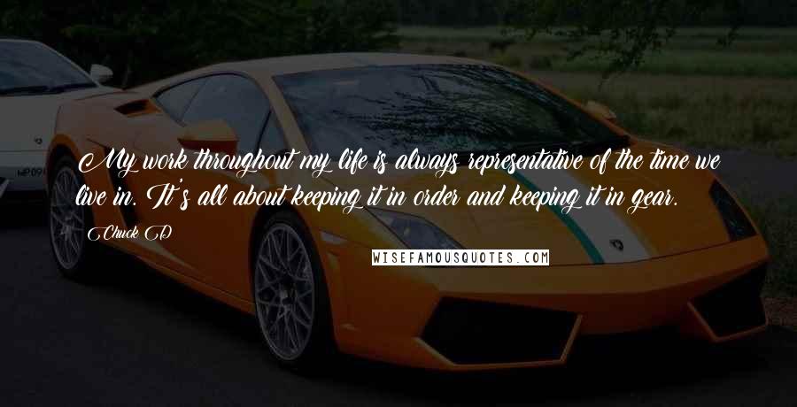 Chuck D quotes: My work throughout my life is always representative of the time we live in. It's all about keeping it in order and keeping it in gear.