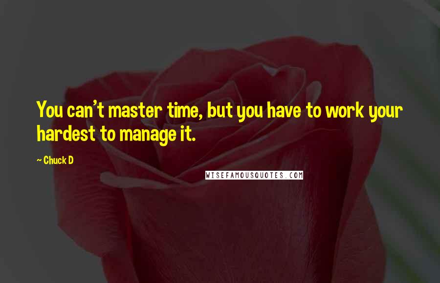 Chuck D quotes: You can't master time, but you have to work your hardest to manage it.