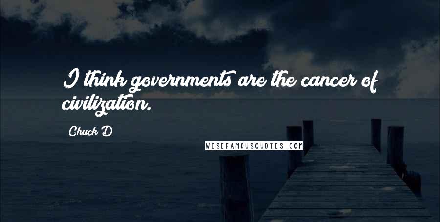 Chuck D quotes: I think governments are the cancer of civilization.