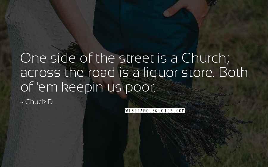 Chuck D quotes: One side of the street is a Church; across the road is a liquor store. Both of 'em keepin us poor.