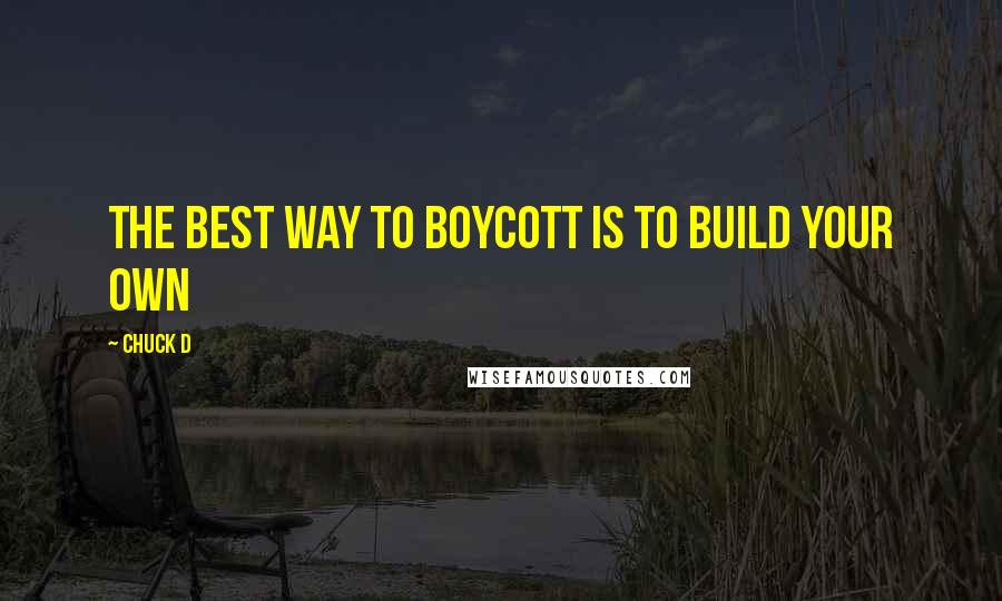 Chuck D quotes: The best way to boycott is to build your own