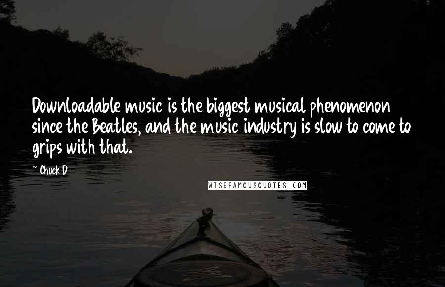 Chuck D quotes: Downloadable music is the biggest musical phenomenon since the Beatles, and the music industry is slow to come to grips with that.