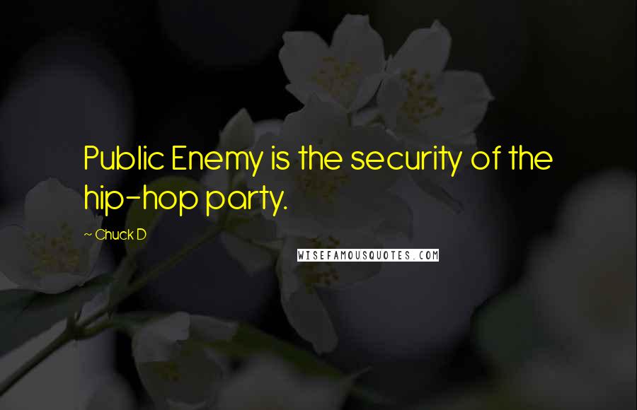 Chuck D quotes: Public Enemy is the security of the hip-hop party.