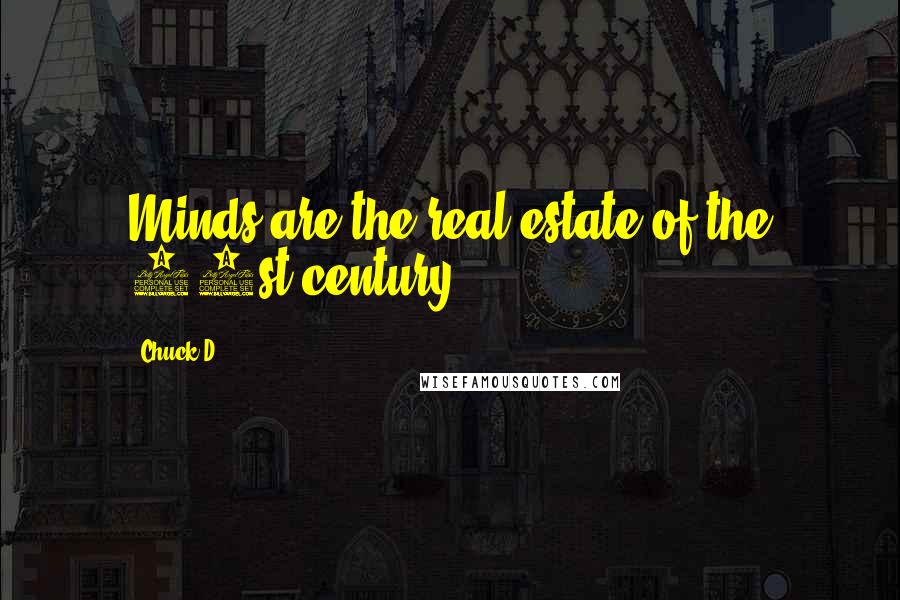 Chuck D quotes: Minds are the real estate of the 21st century.