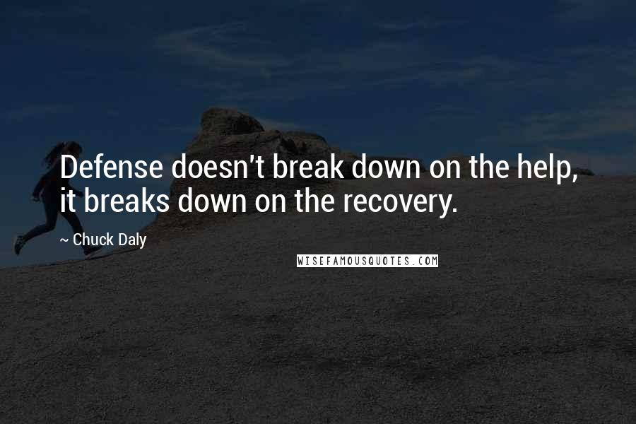 Chuck Daly quotes: Defense doesn't break down on the help, it breaks down on the recovery.