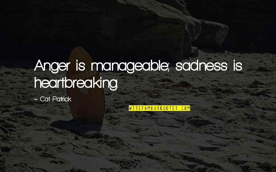 Chuck Davis Quotes By Cat Patrick: Anger is manageable; sadness is heartbreaking.