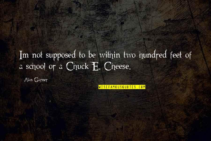 Chuck E Cheese Hangover Quotes By Alan Garner: Im not supposed to be within two hundred