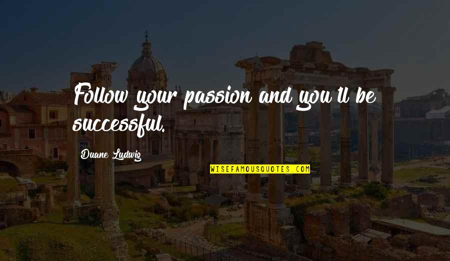 Chuck E Cheese Hangover Quotes By Duane Ludwig: Follow your passion and you'll be successful. Chuck E Cheese Hangover Quotes By Duane Ludwig: Follow your passion and you'll be successful.