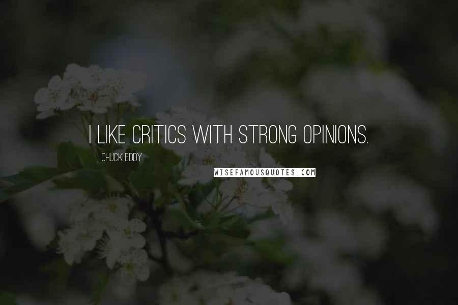 Chuck Eddy quotes: I like critics with strong opinions.