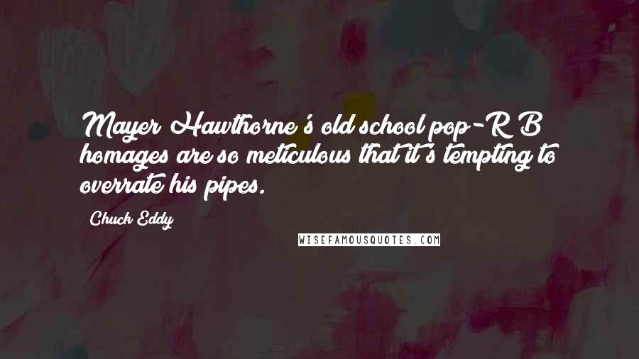 Chuck Eddy quotes: Mayer Hawthorne's old school pop-R&B homages are so meticulous that it's tempting to overrate his pipes.