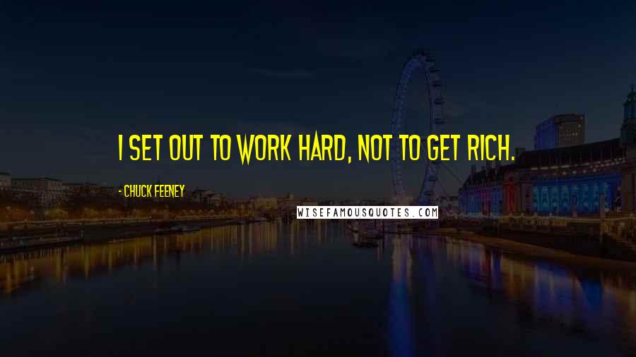 Chuck Feeney quotes: I set out to work hard, not to get rich.