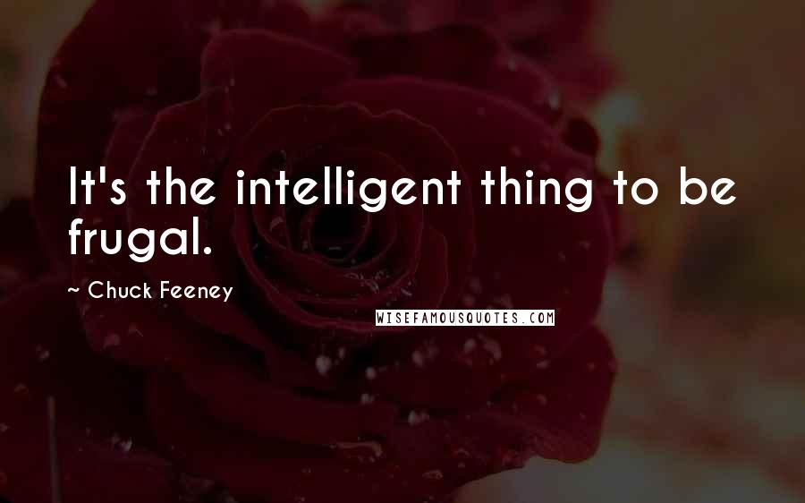 Chuck Feeney quotes: It's the intelligent thing to be frugal.