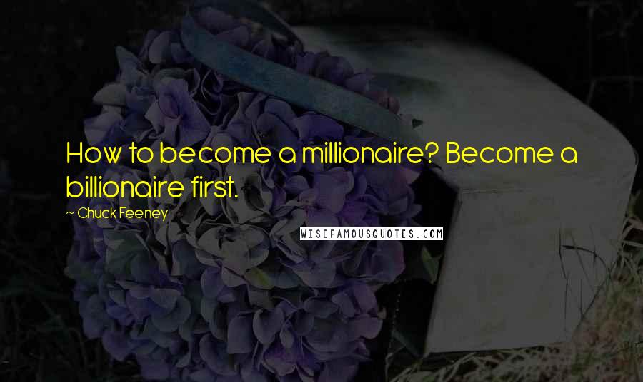 Chuck Feeney quotes: How to become a millionaire? Become a billionaire first.