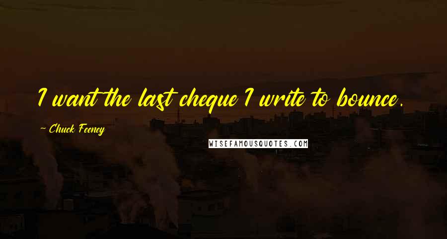 Chuck Feeney quotes: I want the last cheque I write to bounce.