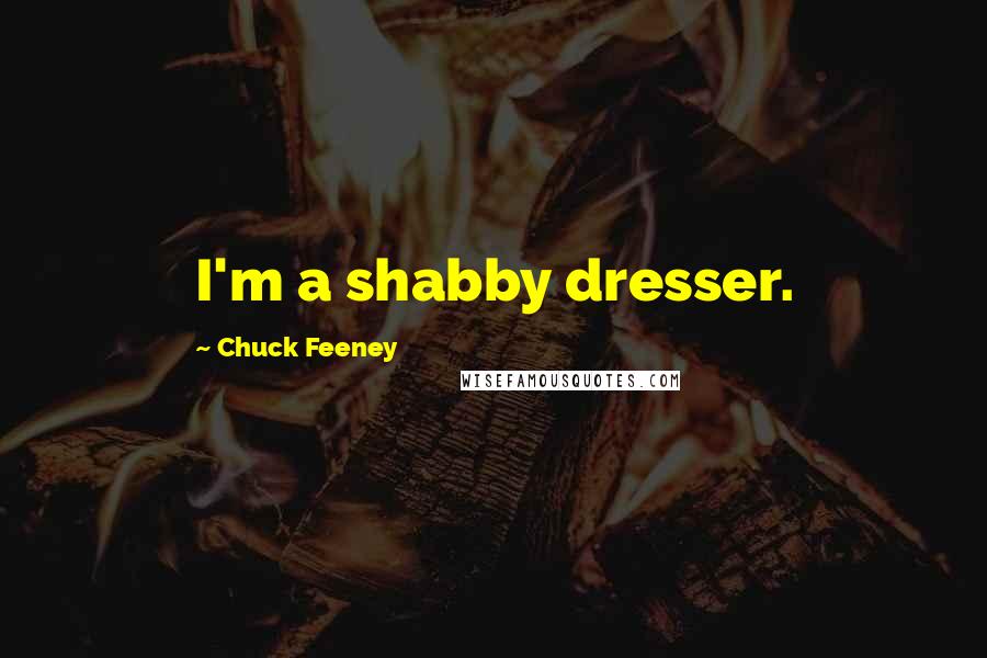 Chuck Feeney quotes: I'm a shabby dresser.