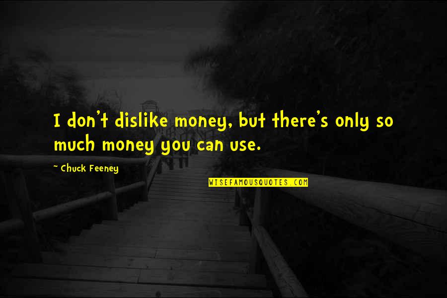 Chuck Feeney Quotes By Chuck Feeney: I don't dislike money, but there's only so