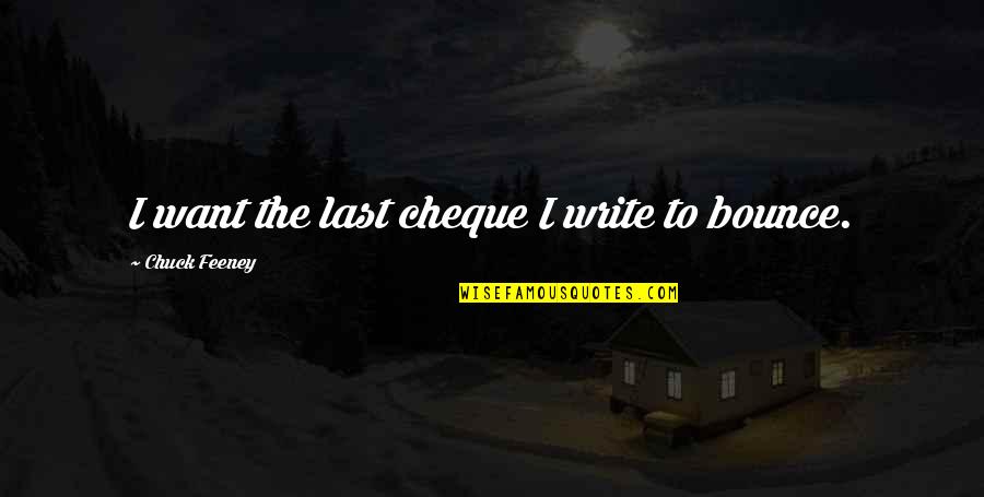 Chuck Feeney Quotes By Chuck Feeney: I want the last cheque I write to