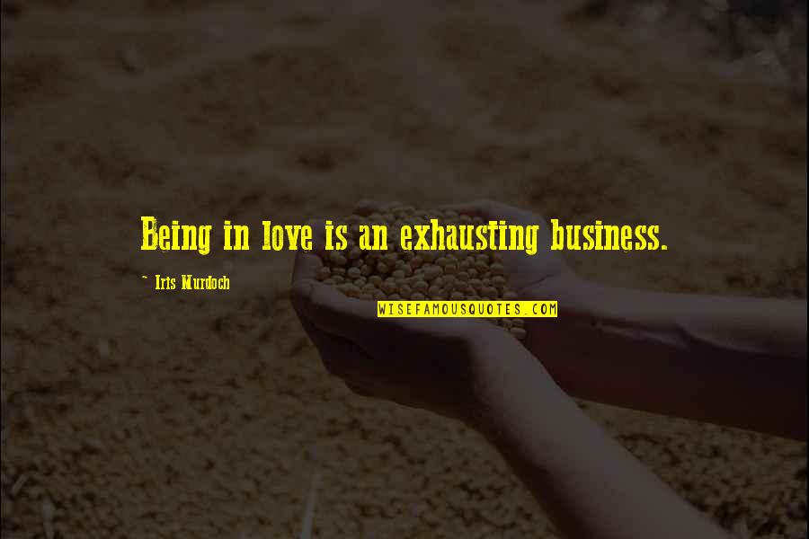 Chuck Finley Quotes By Iris Murdoch: Being in love is an exhausting business. Chuck Finley Quotes By Iris Murdoch: Being in love is an exhausting business.