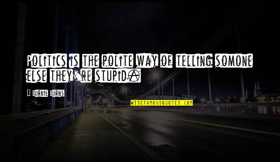 Chuck H Rubber Quotes By Burnie Burns: Politics is the polite way of telling somone