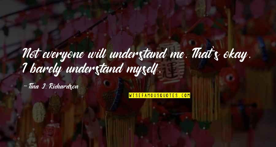 Chuck H Rubber Quotes By Tina J. Richardson: Not everyone will understand me. That's okay. I Chuck H Rubber Quotes By Tina J. Richardson: Not everyone will understand me. That's okay. I