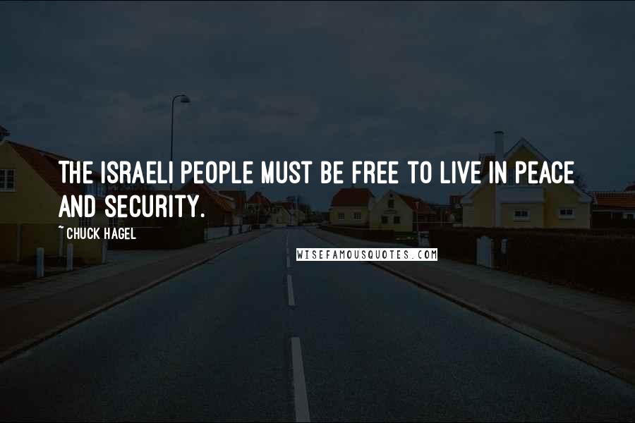 Chuck Hagel quotes: The Israeli people must be free to live in peace and security.