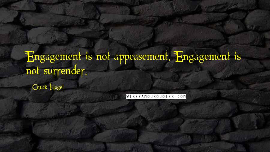 Chuck Hagel quotes: Engagement is not appeasement. Engagement is not surrender.