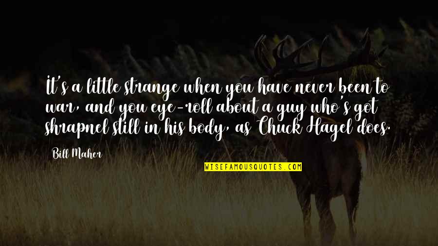 Chuck Hagel Quotes By Bill Maher: It's a little strange when you have never Chuck Hagel Quotes By Bill Maher: It's a little strange when you have never