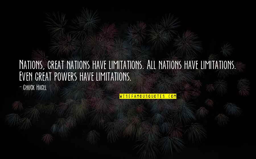 Chuck Hagel Quotes By Chuck Hagel: Nations, great nations have limitations. All nations have Chuck Hagel Quotes By Chuck Hagel: Nations, great nations have limitations. All nations have