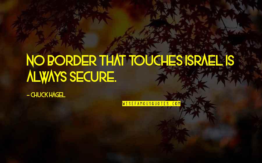 Chuck Hagel Quotes By Chuck Hagel: No border that touches Israel is always secure. Chuck Hagel Quotes By Chuck Hagel: No border that touches Israel is always secure.