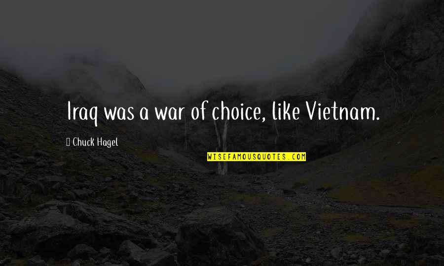 Chuck Hagel Quotes By Chuck Hagel: Iraq was a war of choice, like Vietnam.